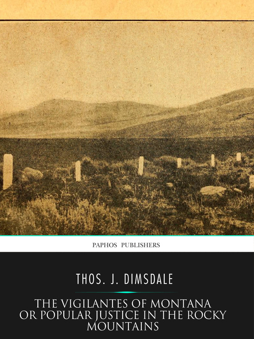 Title details for The Vigilantes of Montana Or Popular Justice in the Rocky Mountains by Thos. J. Dimsdale - Wait list